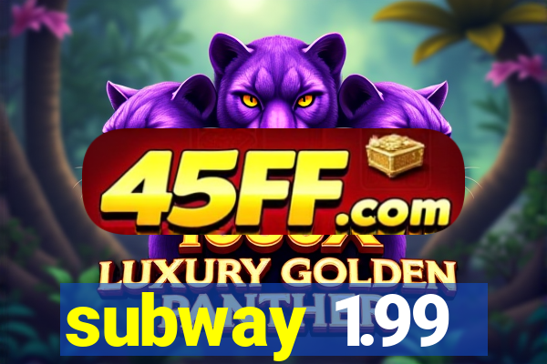 subway 1.99